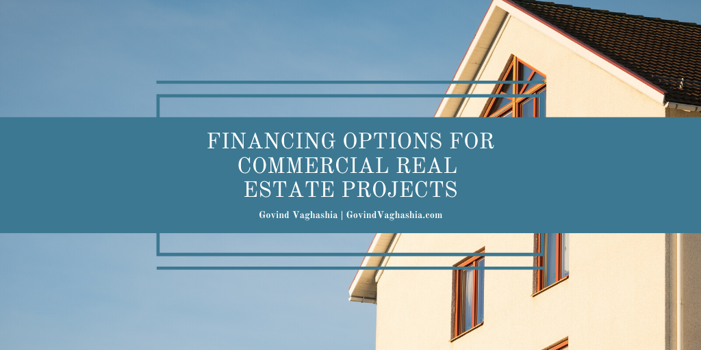 Govind Vaghashia Financing Options For Commercial Real Estate Projects