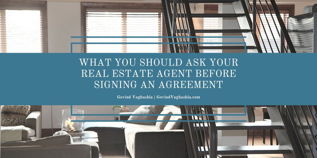 Govind Vaghashia What You Should Ask Your Real Estate Agent Before Signing An Agreement