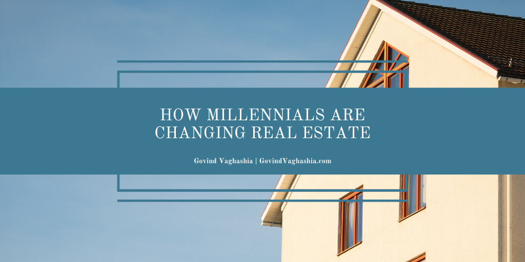 Govind Vaghashia How Millennials Are Changing Real Estate