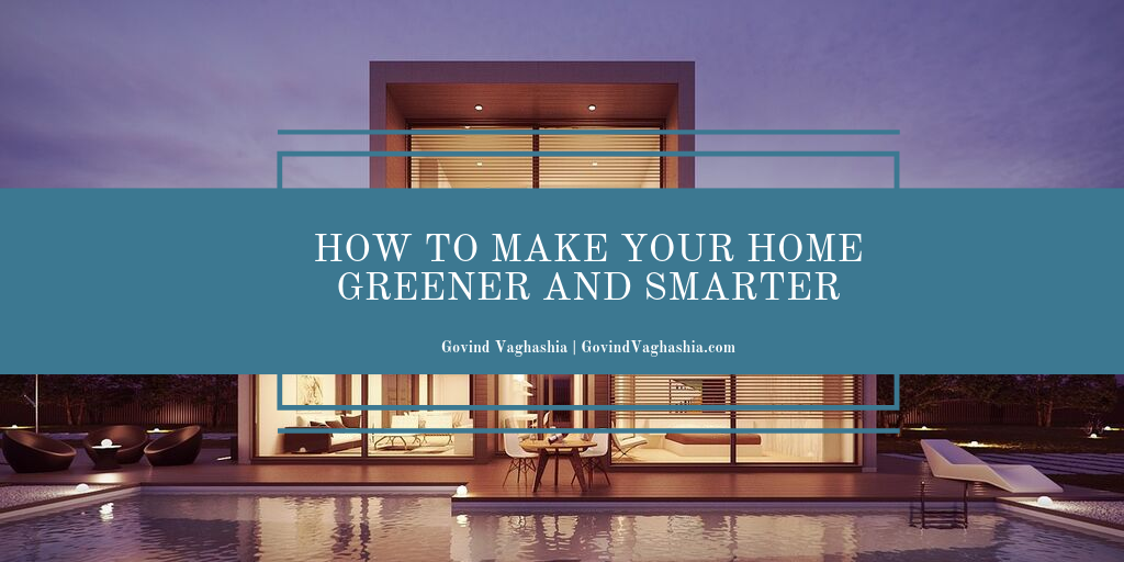 Govind Vaghashia How To Make Your Home Greener And Smarter