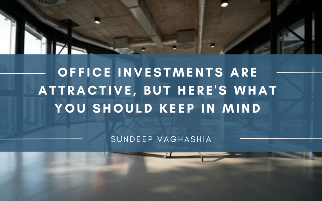 Office Investments Are Attractive, But Here’s What You Should Keep in Mind