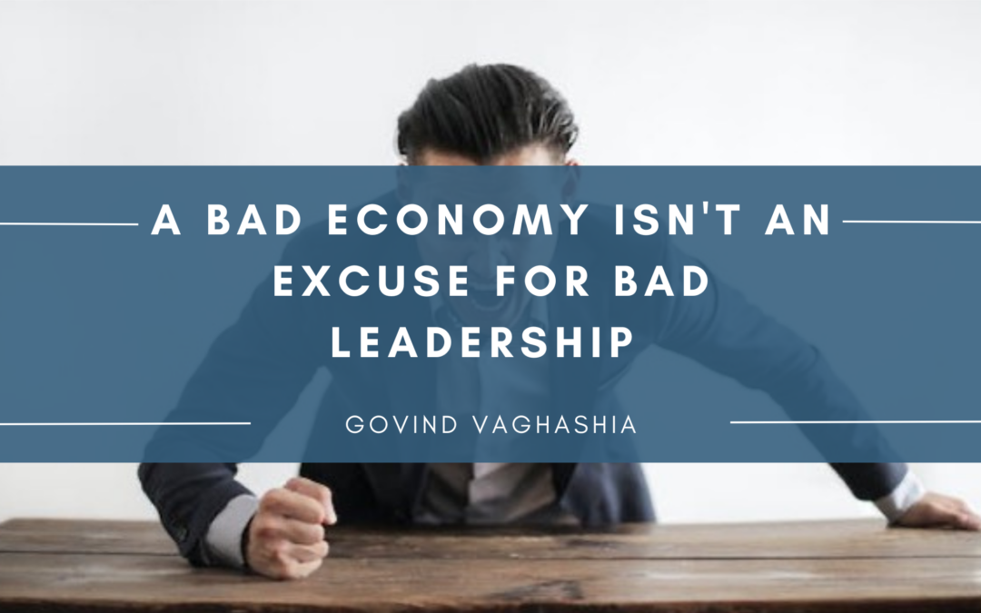 A Bad Economy Isn’t an Excuse for Bad Leadership