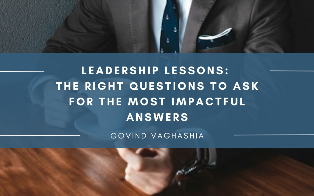 Leadership Lessons: The Right Questions to Ask for the Most Impactful Answers