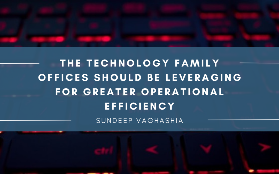 The Technology Family Offices Should Be Leveraging for Greater Operational Efficiency