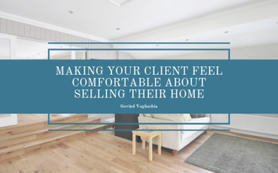 Making Your Client Feel Comfortable About Selling Their Home
